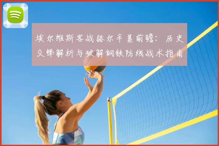 埃尔维斯客战赫尔辛基前瞻：历史交锋解析与破解钢铁防线战术指南